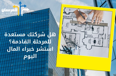 هل شركتك مستعدة للمرحلة القادمة؟ استشر خبراء المال اليوم